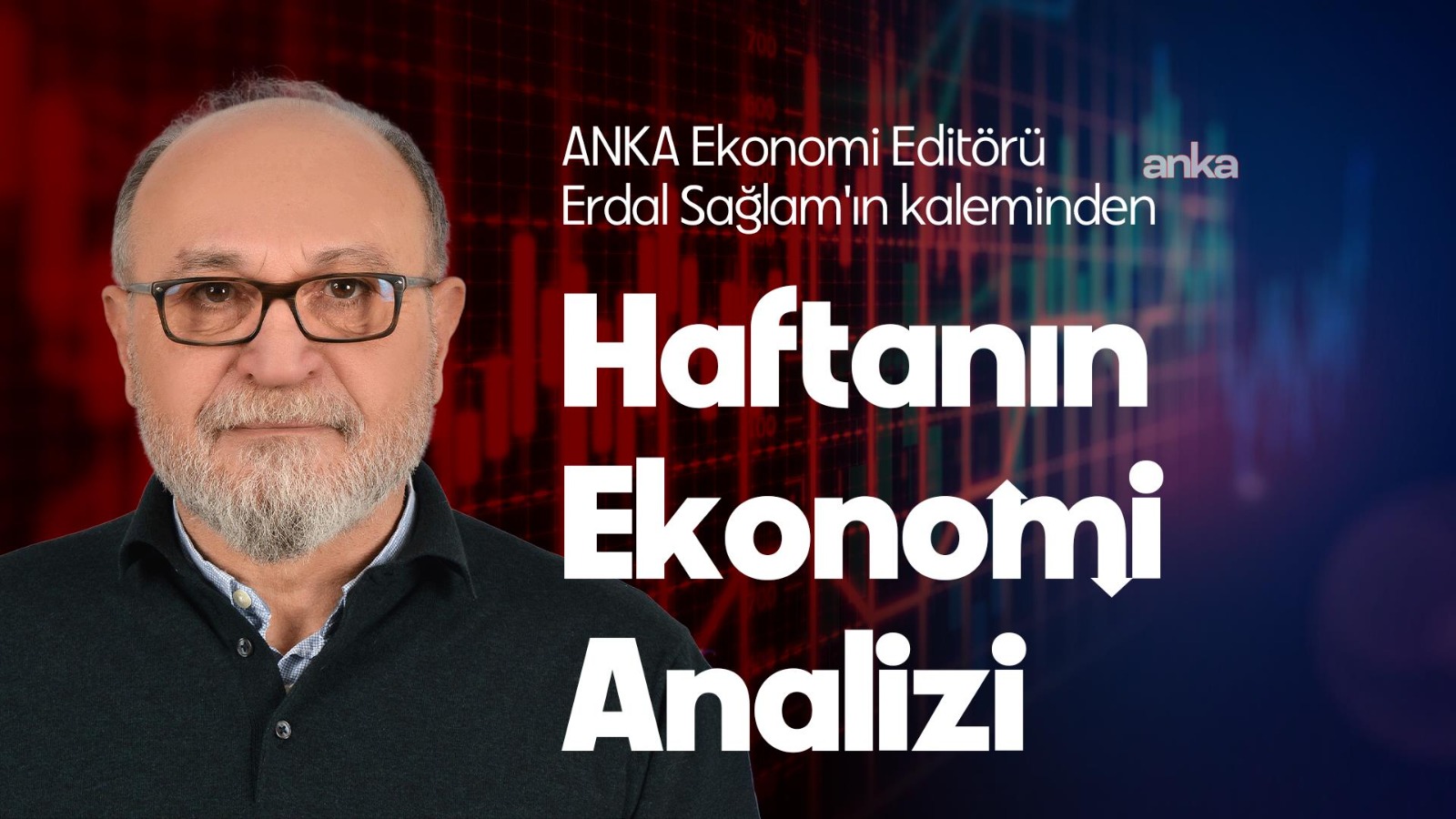 ANKA Ekonomi Koordinatörü Erdal Sağlam'ın kaleminden Haftalık Ekonomi Analizi: "Enflasyonla mücadele yeniden başladı" iddiası