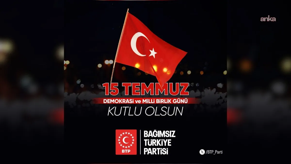Bağımsız Türkiye Partisi'nden 15 Temmuz mesajı